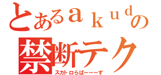 とあるａｋｕｄｏの禁断テク（スカトロらばーーーず）