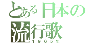 とある日本の流行歌（１９６５年）