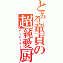 とある童貞の超純愛厨（クリエーター）