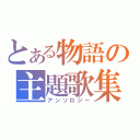 とある物語の主題歌集（アンソロジー）