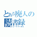 とある廃人の読書録（こーりゃくぼん）