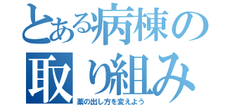 とある病棟の取り組み係（薬の出し方を変えよう）