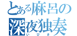 とある麻呂の深夜独奏曲（いびき）