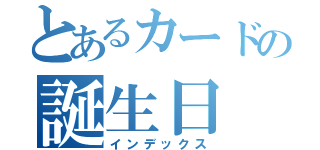 とあるカードの誕生日（インデックス）