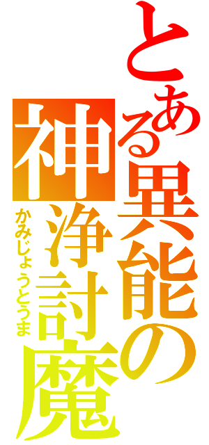 とある異能の神浄討魔（かみじょうとうま）