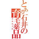 とある石井の育毛薬品（スカルプＤ）