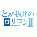 とある板井のロリコン疑惑Ⅱ（ヲタクで何が悪い！！）