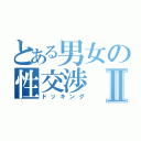 とある男女の性交渉Ⅱ（ドッキング）