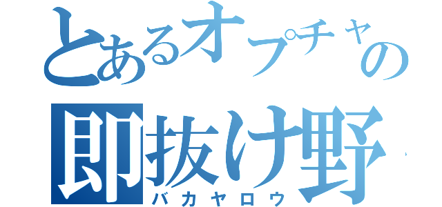 とあるオプチャの即抜け野郎（バカヤロウ）