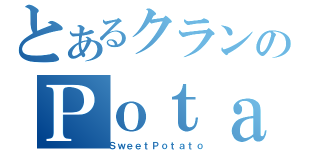 とあるクランのＰｏｔａｔｏ（ＳｗｅｅｔＰｏｔａｔｏ）