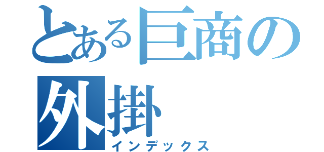 とある巨商の外掛（インデックス）