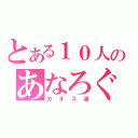 とある１０人のあなろぐ（カオス達）