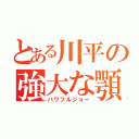 とある川平の強大な顎（パワフルジョー）