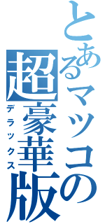 とあるマツコの超豪華版（デラックス）