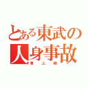 とある東武の人身事故（東上線）