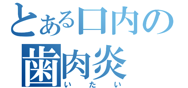 とある口内の歯肉炎（いたい）