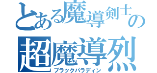 とある魔導剣士の超魔導烈波斬（ブラックパラディン）