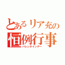 とあるリア充の恒例行事（バレンタインデー）