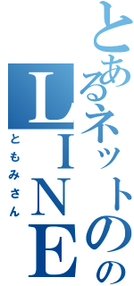 とあるネットののＬＩＮＥ相手（ともみさん）