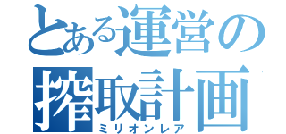 とある運営の搾取計画（ミリオンレア）