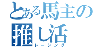 とある馬主の推し活（レーシング）