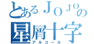 とあるＪＯＪＯの星屑十字軍（アルコール）