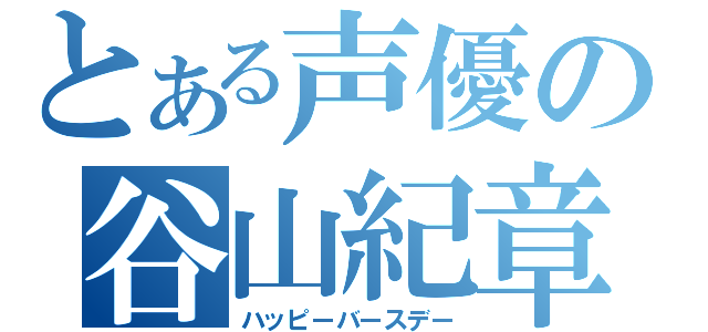 とある声優の谷山紀章（ハッピーバースデー）