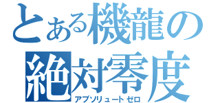 とある機龍の絶対零度（アブソリュートゼロ）