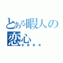 とある暇人の恋心（恋愛事情）