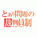 とある問題の裁判員制（さいばんいんせいど）