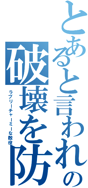 とあると言われたら答えてあげるが世の情け世界の破壊を防ぐため世界の平和を守るため愛と真実の悪を貫く（ラブリーチャーミーな敵役）