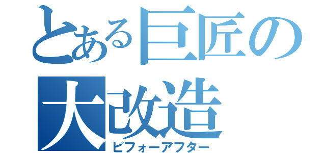 とある巨匠の大改造（ビフォーアフター）