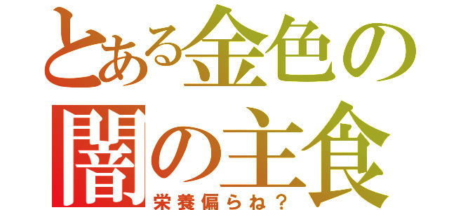 とある金色の闇の主食（栄養偏らね？）