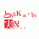 とあるＫａｒｕｔａの実況（ｇｄｇｄ）