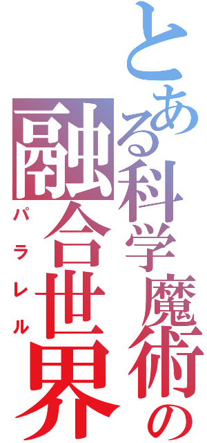 とある科学魔術の融合世界（パラレル）