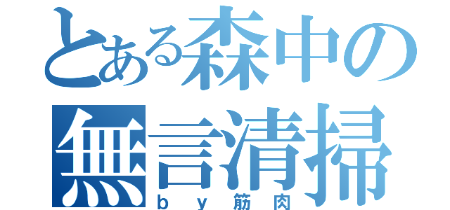 とある森中の無言清掃（ｂｙ筋肉）