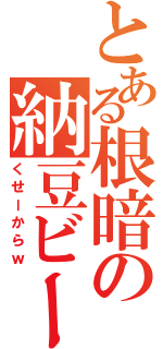 とある根暗の納豆ビーム（くせーからｗ）