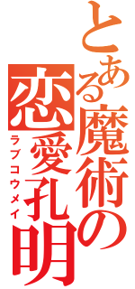 とある魔術の恋愛孔明（ラブコウメイ）