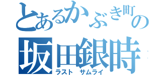 とあるかぶき町の坂田銀時（ラスト サムライ）