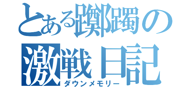 とある躑躅の激戦日記（ダウンメモリー）