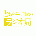 とあるニコ厨のラジオ局（ｓｔａｎｄａｒｄのラジオ放送）