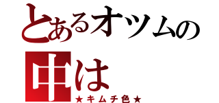 とあるオツムの中は（★キムチ色★）