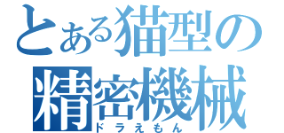 とある猫型の精密機械（ドラえもん）