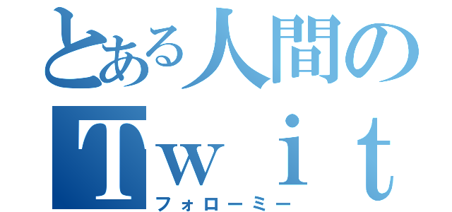 とある人間のＴｗｉｔｔｅｒ（フォローミー）