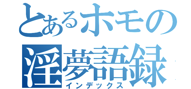 とあるホモの淫夢語録（インデックス）