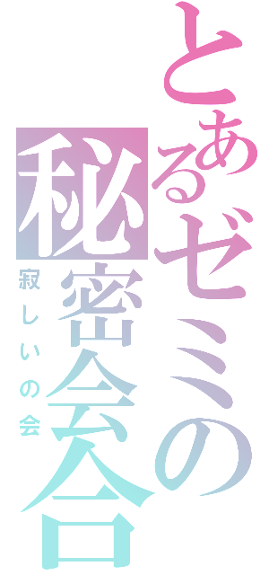 とあるゼミの秘密会合（寂しいの会）