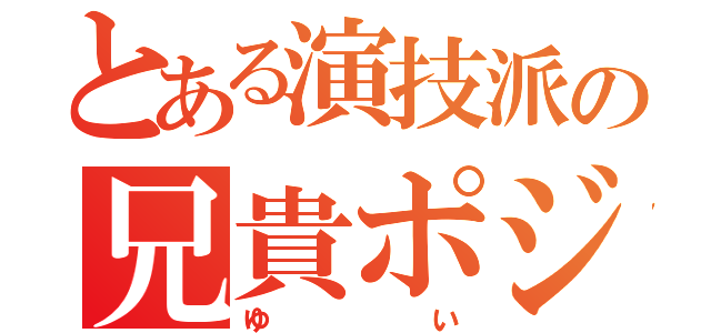 とある演技派の兄貴ポジ（ゆい）