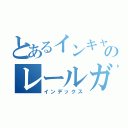 とあるインキャのレールガン（インデックス）