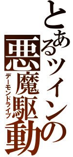 とあるツインの悪魔駆動（デーモンドライブ）