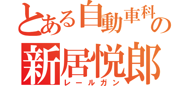 とある自動車科の新居悦郎（レールガン）